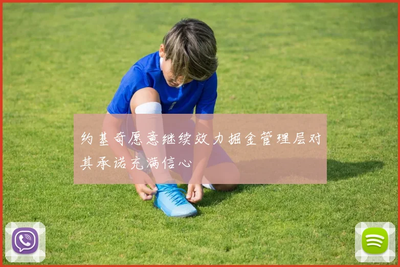 约基奇愿意继续效力掘金管理层对其承诺充满信心