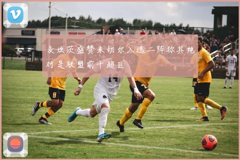 麦坎茨盛赞米切尔入选二阵称其绝对是联盟前十超巨