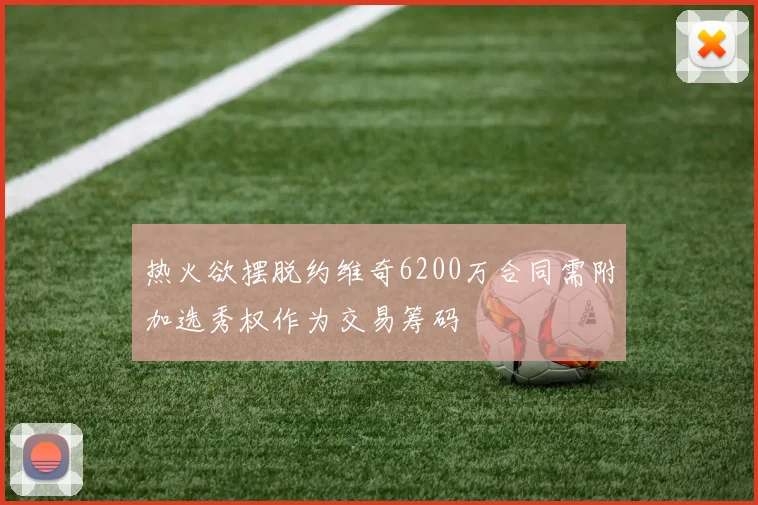 热火欲摆脱约维奇6200万合同需附加选秀权作为交易筹码