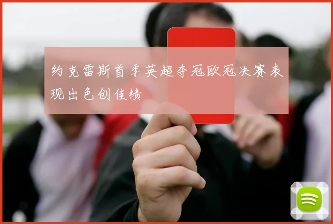 约克雷斯首季英超夺冠欧冠决赛表现出色创佳绩