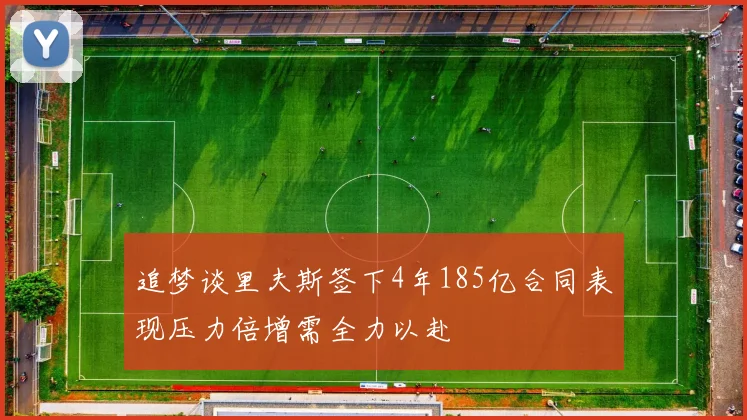追梦谈里夫斯签下4年185亿合同表现压力倍增需全力以赴